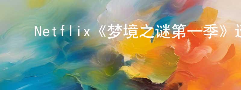 ﻿车翔的网络影视资源,﻿Netflix《梦境之谜第一季》迅雷下载/在线观看/百度云-灵异/惊悚-美剧天堂